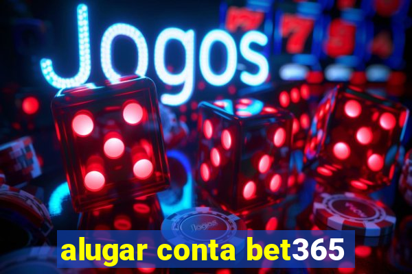 alugar conta bet365